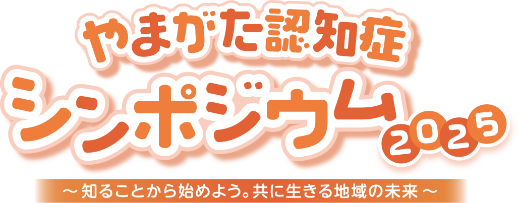 やまがた認知症シンポジウム2025〜知ることから始めよう。共に生きる地域の未来〜